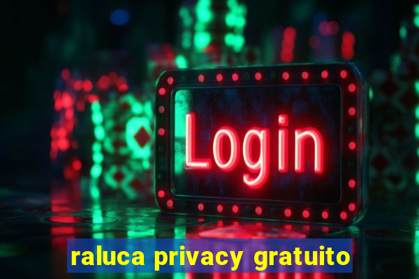 raluca privacy gratuito