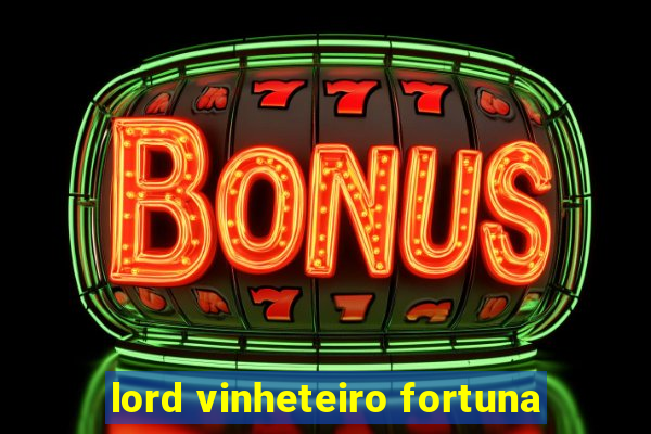 lord vinheteiro fortuna