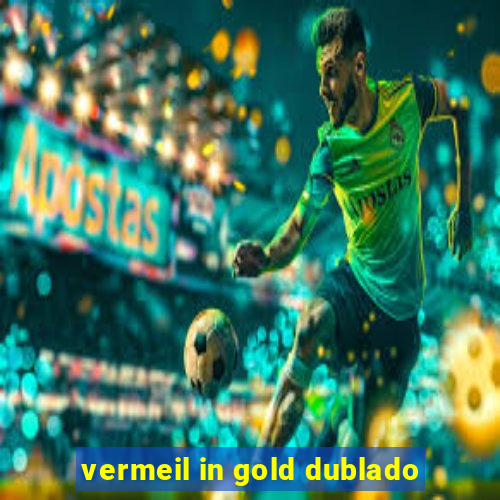 vermeil in gold dublado