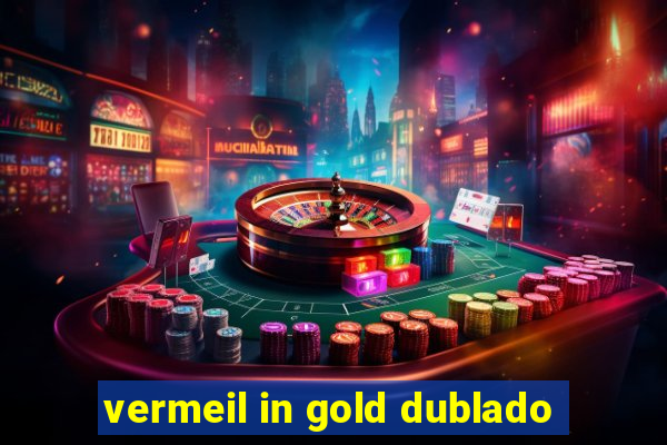 vermeil in gold dublado