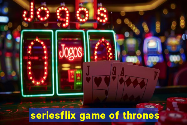 seriesflix game of thrones