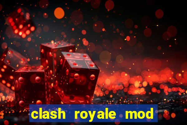 clash royale mod cartas modificadas