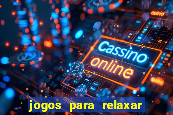 jogos para relaxar a mente