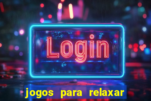 jogos para relaxar a mente