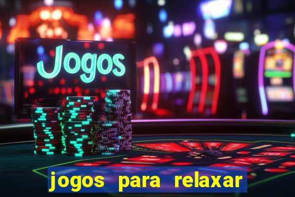 jogos para relaxar a mente