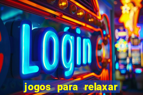 jogos para relaxar a mente