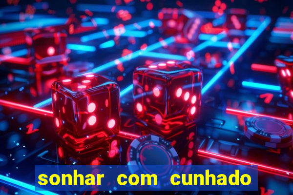 sonhar com cunhado que bicho jogar