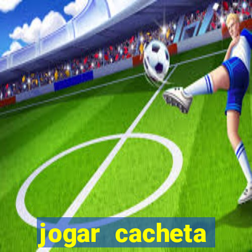 jogar cacheta valendo dinheiro