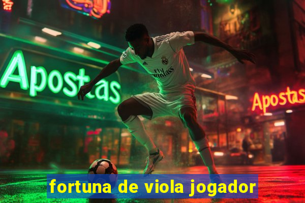 fortuna de viola jogador