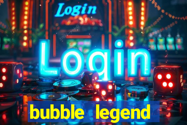 bubble legend ganhar dinheiro