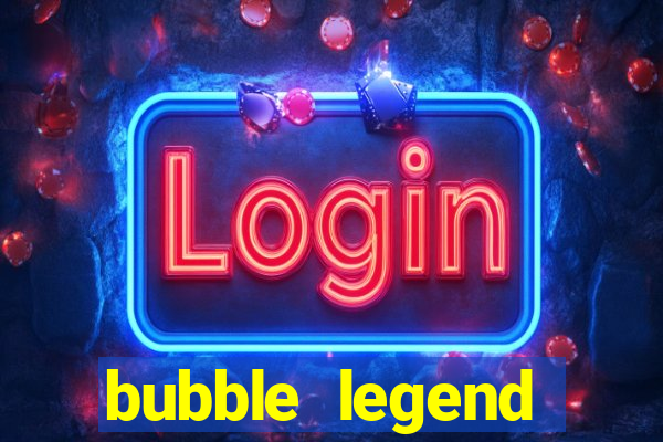 bubble legend ganhar dinheiro