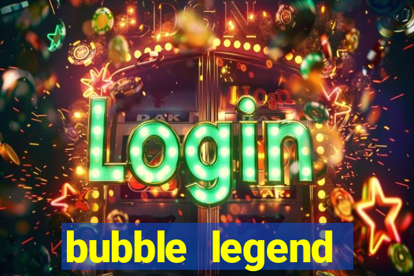 bubble legend ganhar dinheiro