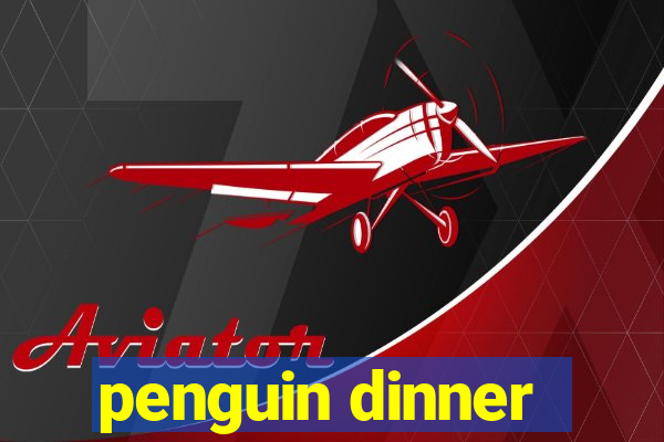 penguin dinner