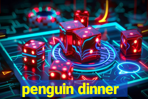 penguin dinner