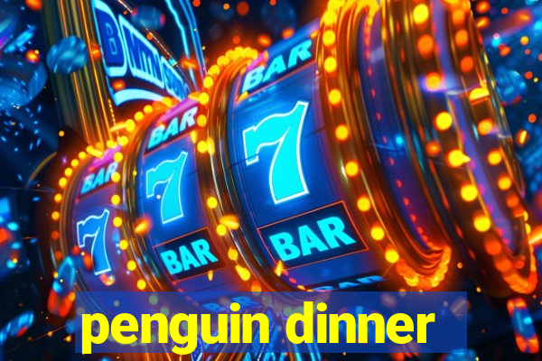 penguin dinner