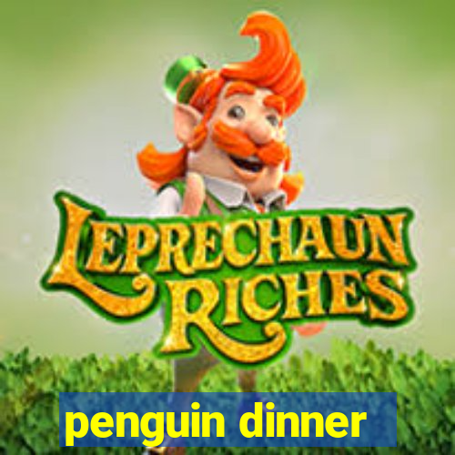 penguin dinner