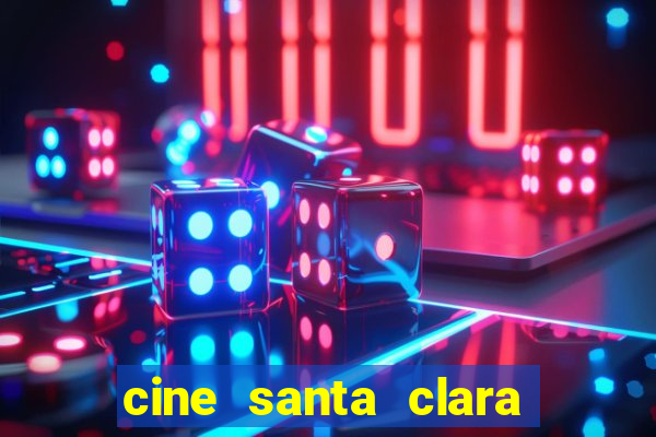 cine santa clara filmes em cartaz