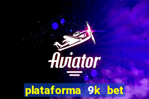 plataforma 9k bet paga mesmo