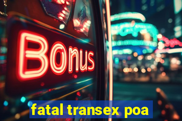 fatal transex poa