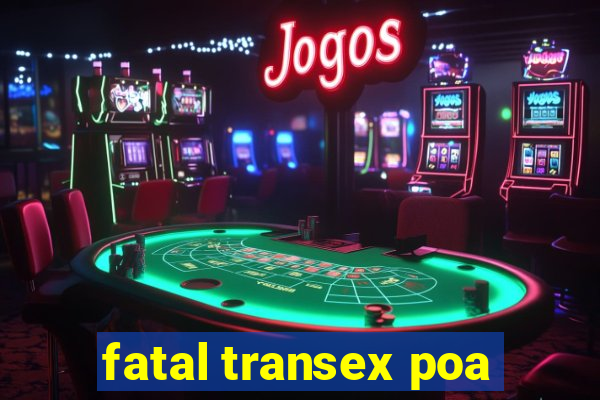 fatal transex poa