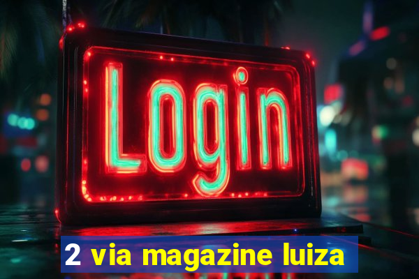 2 via magazine luiza