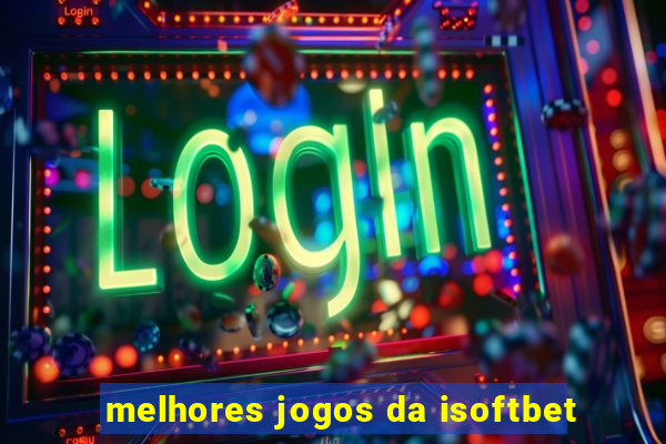 melhores jogos da isoftbet