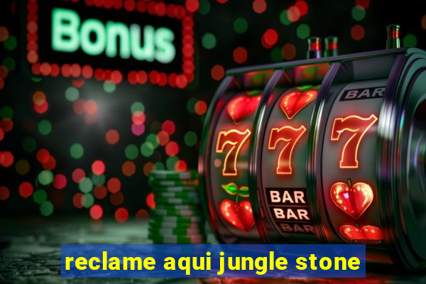 reclame aqui jungle stone