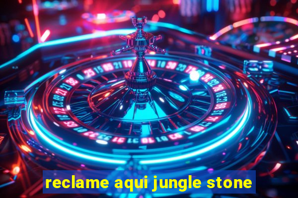 reclame aqui jungle stone