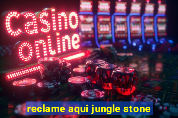 reclame aqui jungle stone