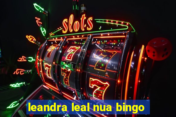 leandra leal nua bingo