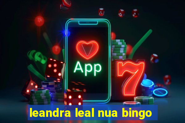 leandra leal nua bingo