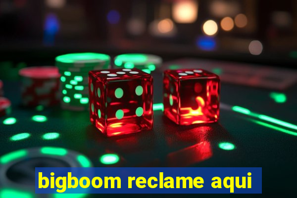 bigboom reclame aqui