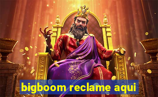 bigboom reclame aqui