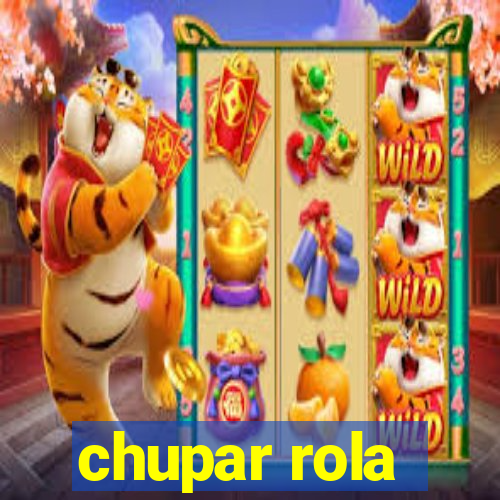 chupar rola