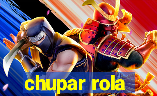 chupar rola