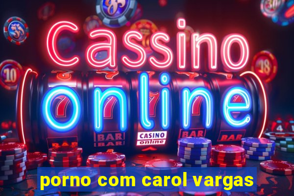 porno com carol vargas