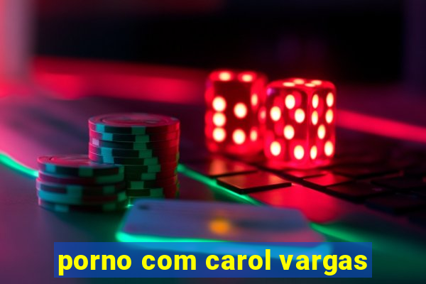 porno com carol vargas