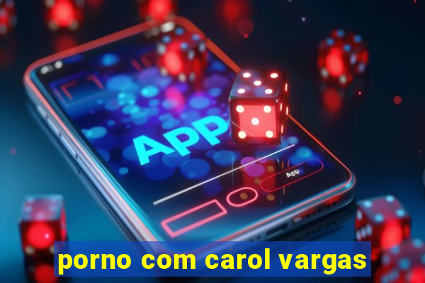 porno com carol vargas