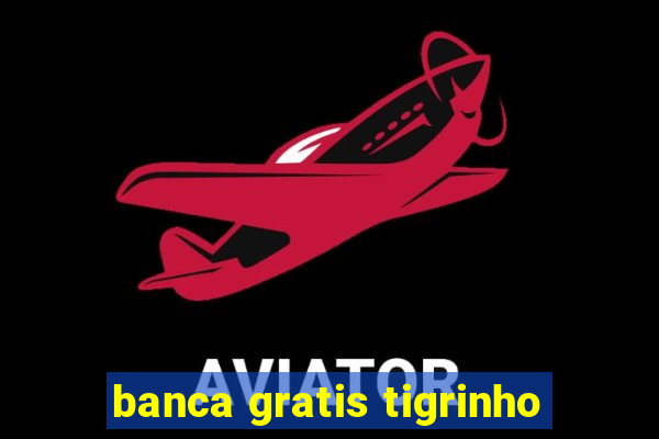 banca gratis tigrinho