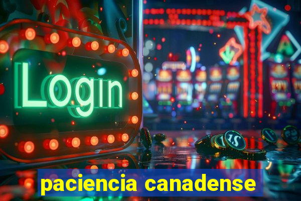 paciencia canadense