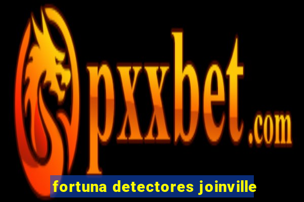 fortuna detectores joinville