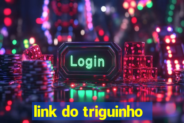 link do triguinho