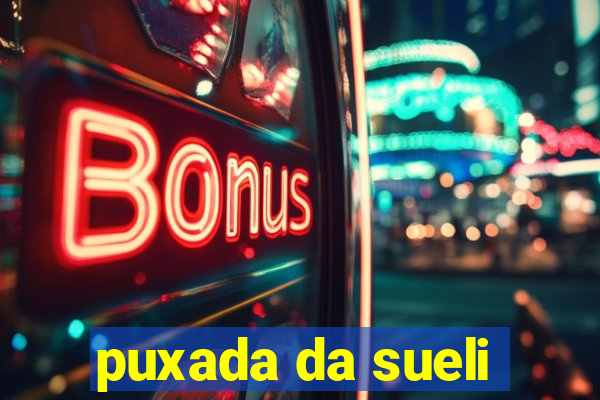 puxada da sueli