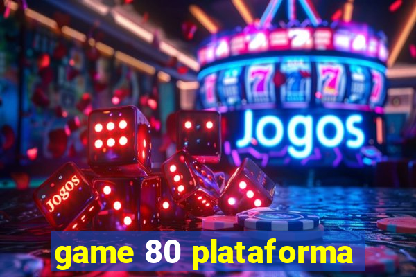 game 80 plataforma