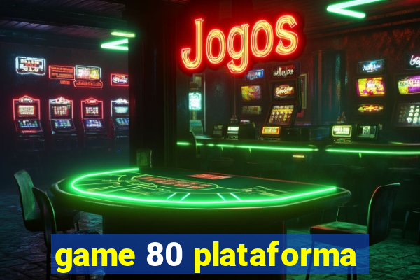 game 80 plataforma