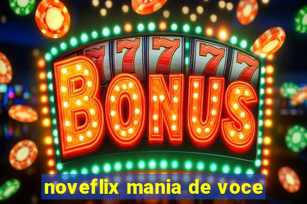 noveflix mania de voce