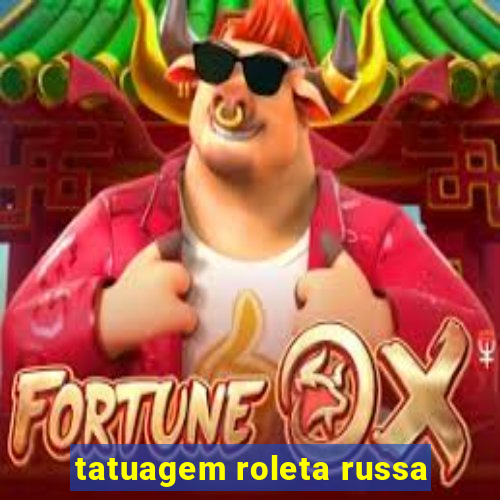 tatuagem roleta russa