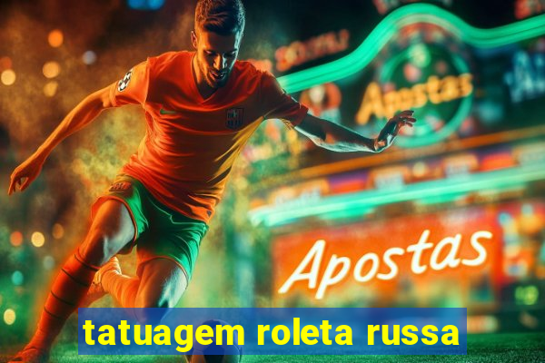 tatuagem roleta russa