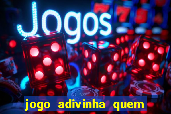 jogo adivinha quem sou eu