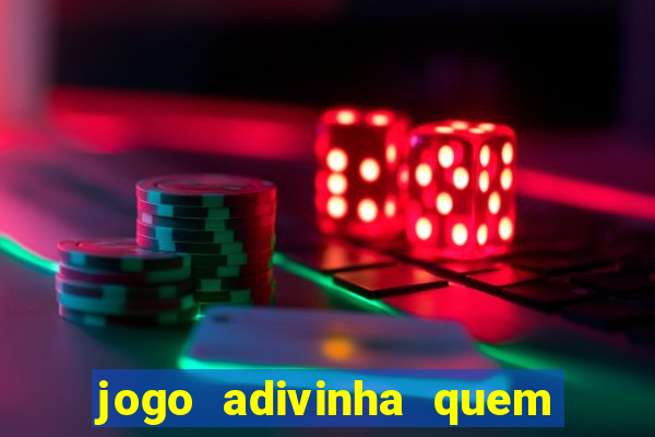 jogo adivinha quem sou eu